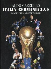 Italia-Germania 2 a 0. Diario di un mese mondiale - Aldo Cazzullo - copertina
