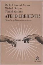 Atei o credenti? Filosofia, politica, etica, scienza