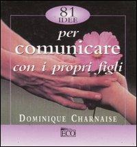Ottantuno idee per comunicare con i propri figli - Dominique Charnaise - copertina