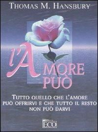 L'amore può. Tutto quello che l'amore può offrirvi e che tutto il resto non può darvi - Thomas M. Hansbury - copertina