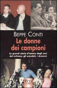 Le donne dei campioni. Le grandi storie d'amore degli assi del ciclismo, gli scandali, i drammi - Beppe Conti - copertina