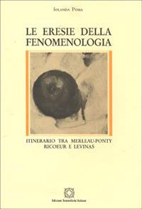 Le eresie della fenomenologia. Itinerario tra Merleau-Ponty, Ricoeur e Lévinas - Iolanda Poma - copertina