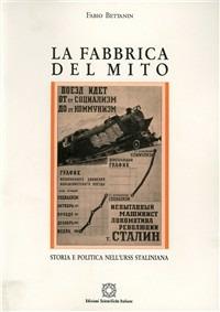 La fabbrica del mito. Storia e politica nell'Urss staliniana - Fabio Bettanin - copertina
