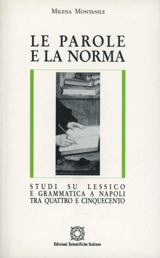 Le parole e la norma. Studi su lessico e grammatica a Napoli tra Quattro e Cinquecento - Milena Montanile - copertina