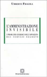 L'amministrazione invisibile. I problemi giuridici dell'apparato dei servizi segreti - Umberto Fragola - copertina