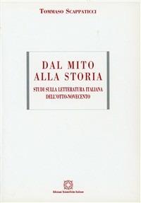 Dal mito alla storia. Studi di letteratura italiana dell'800 e '900 - Tommaso Scappaticci - copertina