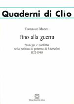 Fino alla guerra. Strategie e conflitto nella politica di potenza di Mussolini (1923-1940)