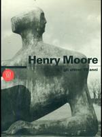 Henry Moore. Gli ultimi 10 anni. Ediz. italiana e inglese