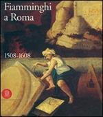 Fiamminghi a Roma 1508-1608. Ediz. illustrata