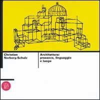Architettura: presenza, linguaggio, luogo. Ediz. illustrata - Christian Norberg Schulz - copertina