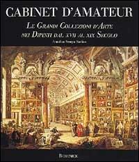 Cabinet d'amateur. Le grandi collezioni d'arte nei dipinti dal XVII al XIX secolo - Annalisa Scarpa Sonino - copertina