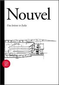 Jean Nouvel. Una lezione in Italia. Architettura e design 1976-1995 - copertina