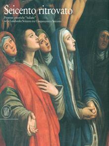 Seicento ritrovato. Presenze pittoriche «Italiane» nella Lombardia svizzera tra Cinque e Seicento