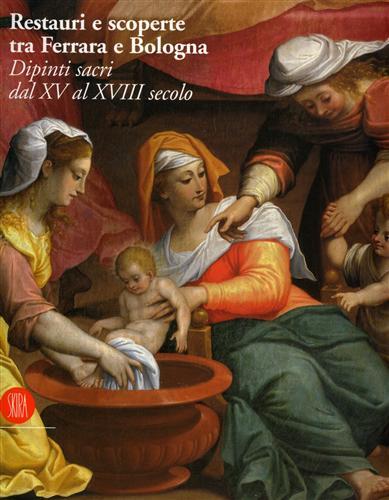 Restauri e scoperte tra Ferrara e Bologna. Dipinti sacri dal XV al XVIII secolo - Maria Censi,Daniele Benati - copertina