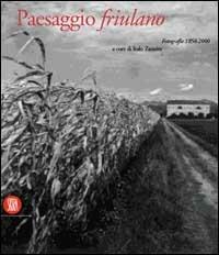 Il paesaggio friulano. Fotografie 1850-2000 - copertina