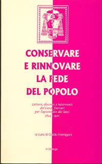 Conservare e rinnovare la fede del popolo. Discorsi e interventi del cardinal Ferrari