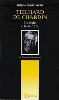 Teilhard de Chardin. La fede e la scienza - Gabriele Scalmana - copertina