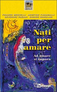 Nati per amare. Ad amare si impara - Franco Brovelli,Aristide Fumagalli,Severino Pagani - copertina