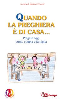 Quando la preghiera è di casa. Pregare oggi come coppia e come famiglia - copertina