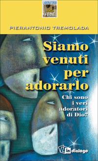 Siamo venuti per adorarlo. Chi sono i veri adoratori di Dio? - Pierantonio Tremolada - copertina