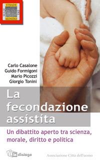 Le fecondazione assistita. Un dibattito aperto tra scienza, morale, diritto e politica - Carlo Casalone,Mario Picozzi,Giorgio Tonini - copertina