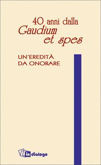 Quaranta anni dalla «Gaudium et spes». Un'eredità da onorare - Giovanni Turbanti,Dionigi Tettamanzi,Marco Vergottini - copertina