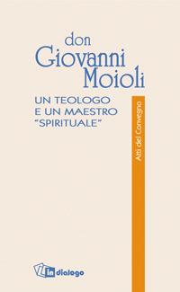 Don Giovanni Moioli. Un teologo e un maestro «spirituale». Atti del convegno - copertina