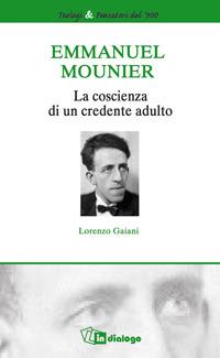 Emmanuel Mounier. La coscienza di un credente adulto - Lorenzo Gaiani - copertina