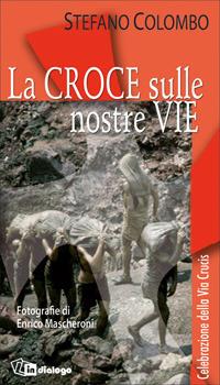 La croce sulle nostre vie. Celebrazione della via crucis - Stefano Colombo,Enrico Mascheroni - copertina