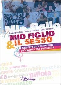 Mio figlio & il sesso. Educare gli adolescenti all'amore e alla sessualità - Rosangela Carù,Monica Pinciroli,Luisa Santoro - copertina