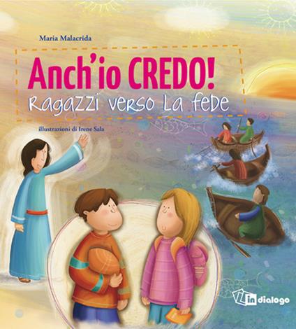 Anch'io credo! Ragazzi verso la fede - Maria Malacrida - copertina