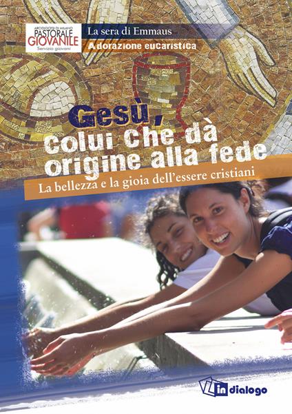 Gesù, colui che da origine alla fede. La bellezza e la gioia dell'essere cristiani. Adorazione eucaristica - copertina