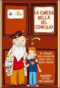 La Chiesa bella del Concilio. In viaggio alla scoperta della fede e della Chiesa. Quaderno attivo per ragazzi - copertina