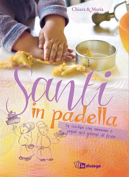 Santi in padella. In cucina con mamma e papà nei giorni di festa - Maria Malacrida,Chiara Serenthà - copertina