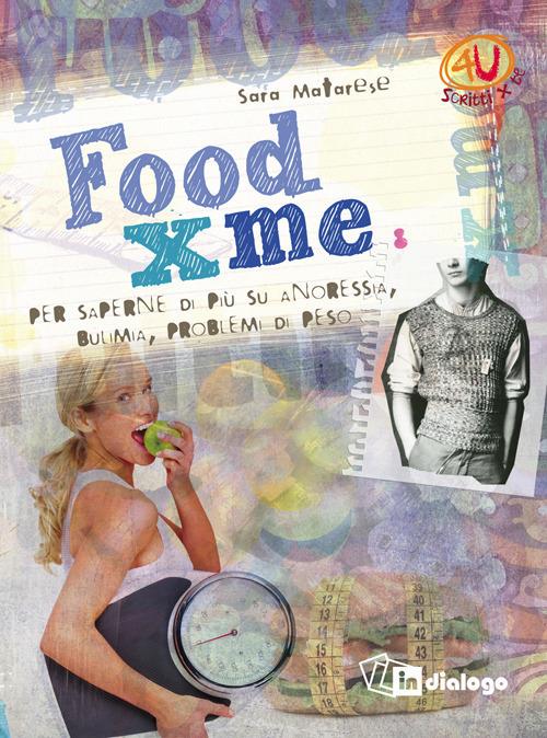 Food X me. Per saperne di più su anoressia, bulimia, problemi di peso - Sara Matarese - copertina
