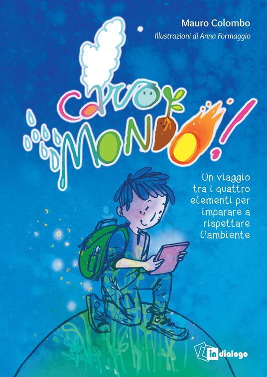 Caro mondo. Un viaggio tra i quattro elementi per imparare a rispettare l’ambiente. Ediz. a colori - Mauro Colombo - copertina