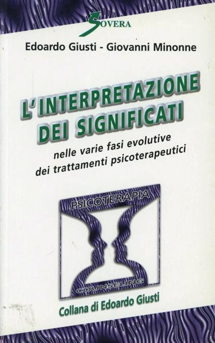 L' interpretazione dei significati nelle varie fasi evolutive dei trattamenti psicoterapeutici - Edoardo Giusti,Giovanni Minonne - copertina