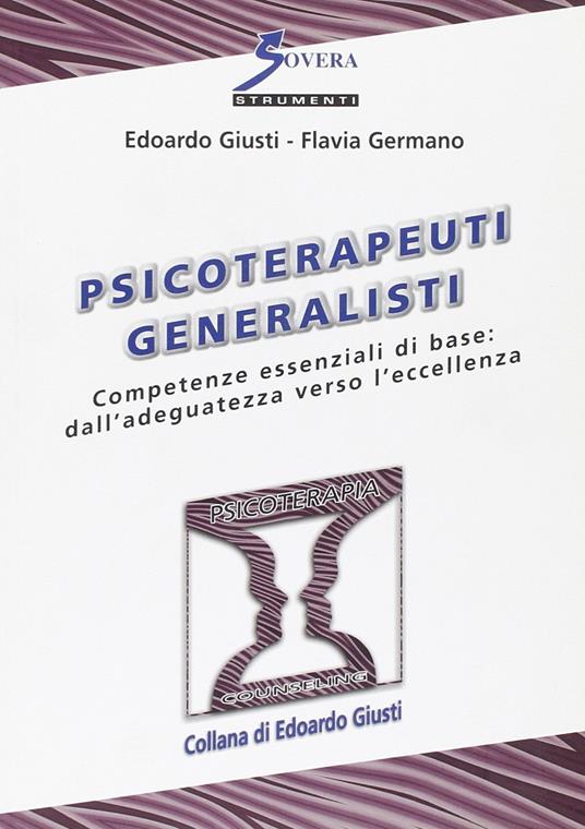 Psicoterapeuti generalisti. Competenze essenziali di base: dall'adeguatezza verso l'eccellenza - Edoardo Giusti,Flavia Germano - copertina