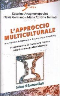L' approccio multiculturale. Interventi in psicoterapia, counseling e coaching - Katerina Anagnostopoulos,Flavia Germano,M. Cristina Tumiati - copertina
