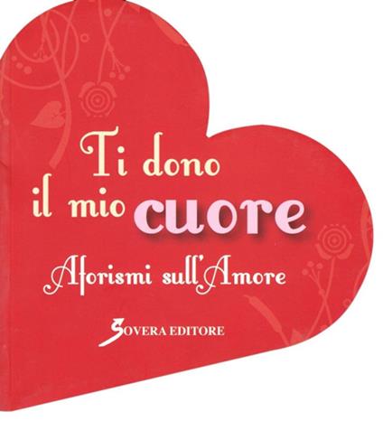 Ti dono il mio cuore. Aforismi sull'amore - Max Baldi - copertina