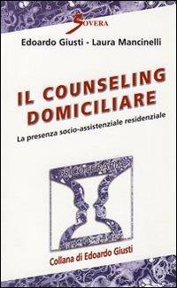 Il counseling domiciliare. La presenza socio-assistenziale residenziale - Edoardo Giusti,Laura Mancinelli - copertina