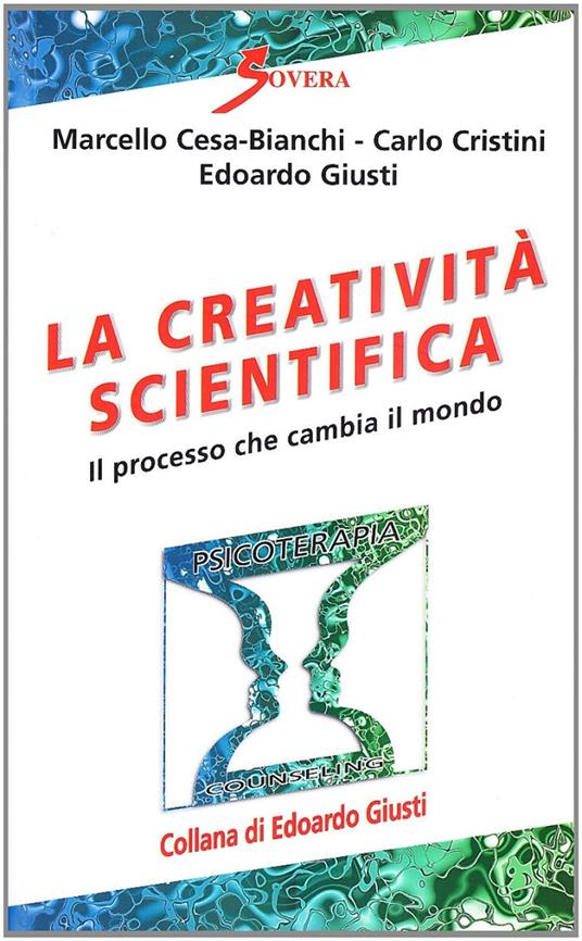 La creatività scientifica. Il processo che cambia il mondo - Marcello Cesa-Bianchi,Carlo Cristini,Edoardo Giusti - copertina