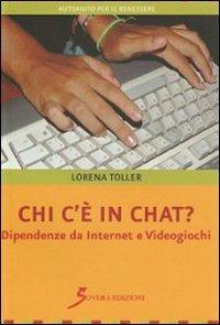 Chi c'è in chat? Dipendenze da internet e videogiochi - Lorena Toller - copertina