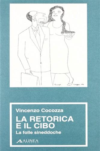 La retorica e il cibo. La folle Sineddoche - Vincenzo Cocozza - copertina