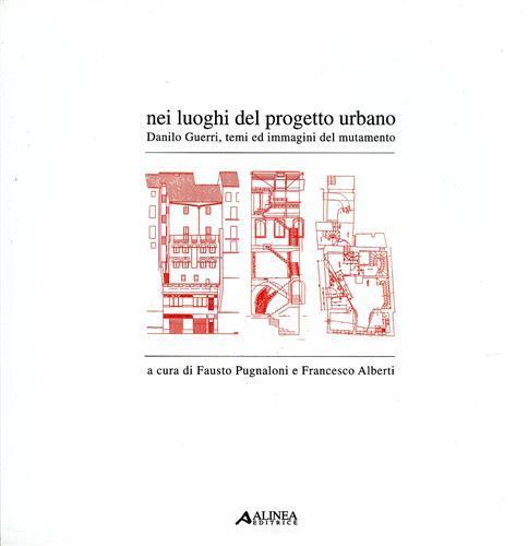 Nei luoghi del progetto urbano. Danilo Guerri. Temi e immagini del mutamento - Fausto Pugnaloni,Francesco Alberti - copertina