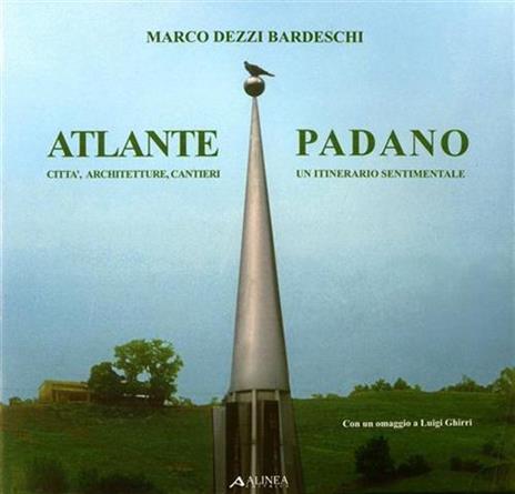 Atlante padano. Città, architetture, cantieri. Un itinerario sentimentale - Marco Dezzi Bardeschi - copertina