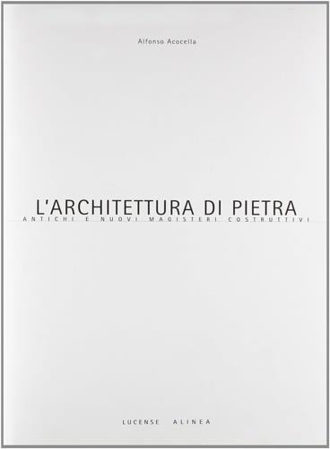 L'architettura di pietra. Antichi e nuovi magisteri costruttivi. Ediz. illustrata - Alfonso Acocella - copertina