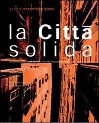 La città solida. Frammenti per un rinnovo fisiologico della città del presente - copertina