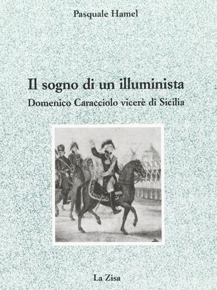 Il sogno di un illuminista. Domenico Caracciolo viceré di Sicilia - Pasquale Hamel - copertina