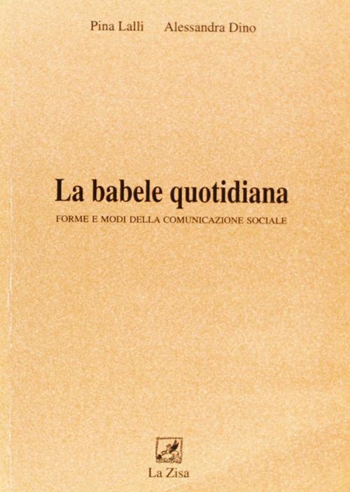 La babele quotidiana. Forme e modi della comunicazione sociale - Pina Lalli,Alessandra Dino - copertina